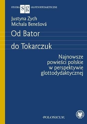 Od Bator do Tokarczuk. Najnowsze powieści polskie w perspektywie glottodydaktycznej Od Bator do Tokarczuk. Najnowsze powieści polskie w perspektywie glottodydaktycznej von Wydawnictwa Uniwersytetu Warszawskiego