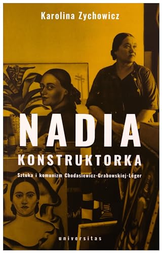Nadia konstruktorka: Sztuka i komunizm Chodasiewicz-Grabowskiej-Léger. Nadia konstruktorka: Sztuka i komunizm Chodasiewicz-Grabowskiej-Léger. von Universitas