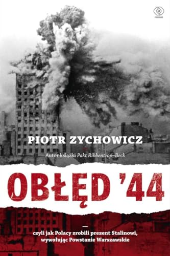 Obłęd '44: Czyli jak Polacy zrobili prezent Stalinowi, wywołując Powstanie Warszawskie Obłęd '44: Czyli jak Polacy zrobili prezent Stalinowi, wywołując Powstanie Warszawskie