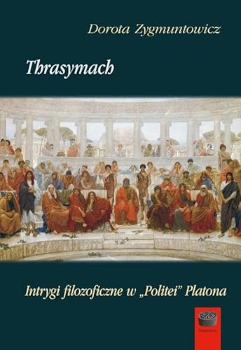 Thrasymach Intrygi filozoficzne w,,Politei'' Platona (DAIMONION) von Antyk Marek Derewiecki