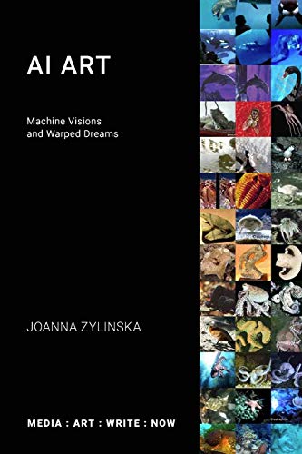 AI Art: Machine Visions and Warped Dreams (Media: Art: Write: Now)