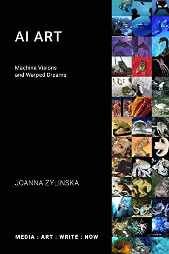 AI Art: Machine Visions and Warped Dreams (Media: Art: Write: Now) von Open Humanities Press CIC
