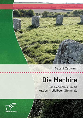 Die Menhire: Das Geheimnis um die kultisch-religiösen Steinmale von Diplomica Verlag