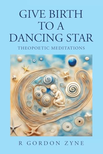 Give Birth to a Dancing Star: Theopoetic Meditations Give Birth to a Dancing Star: Theopoetic Meditations von iUniverse