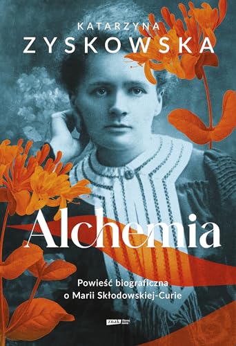 Alchemia: Powieść biograficzna o Marii Skłodowskiej-Curie