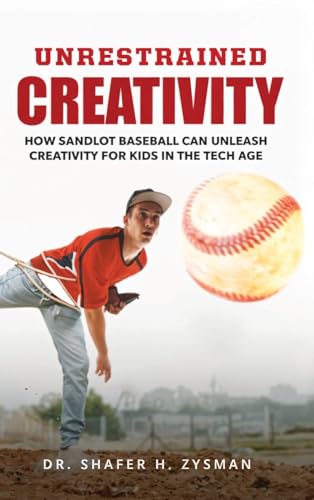 Unrestrained Creativity: How Sandlot Baseball Can Unleash Creativity For Kids In The Tech Age von Ewings Publishing LLC