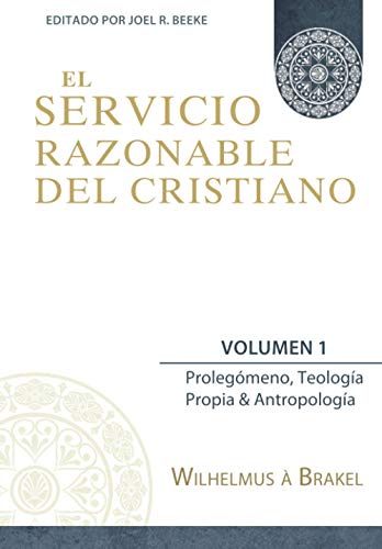 El Servicio Razonable del Cristiano - Vol. 1: Prolegomeno, Teologia Propia & Antropologia (El Servicio Razonable del Cristiano - 5 Volumenes, Band 1) von Teologia para Vivir