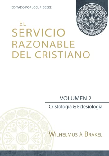 El Servicio Razonable del Cristiano - Vol. 2: Cristologia & Eclesiologia (El Servicio Razonable del Cristiano - 5 Volumenes, Band 2) von Teologia para Vivir