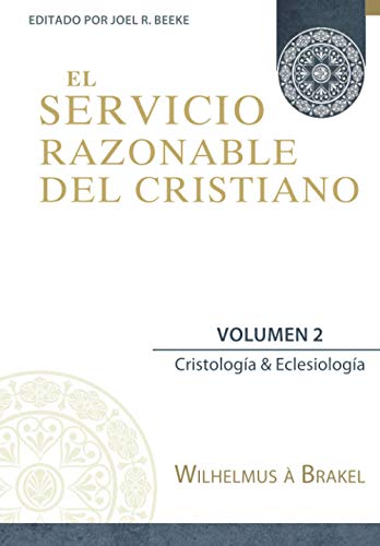 El Servicio Razonable del Cristiano - Vol. 2: Cristologia & Eclesiologia (El Servicio Razonable del Cristiano - 5 Volumenes, Band 2) von Teologia para Vivir