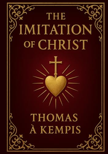 The Imitation of Christ (Large Print Edition): Timeless Christian wisdom for spiritual growth and inner peace, exploring humility, faith, and devotion ... with God and personal transformation von Independently published