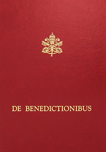 De Benedictionibus. Rituale romanum ex decreto Sacrosancti Oecumenici Concilii Vaticani II De Benedictionibus. Rituale romanum ex decreto Sacrosancti Oecumenici Concilii Vaticani II