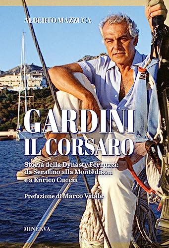 Gardini il corsaro. Storia della dynasty Ferruzzi: da Serafino alla Montedison e a Enrico Cuccia