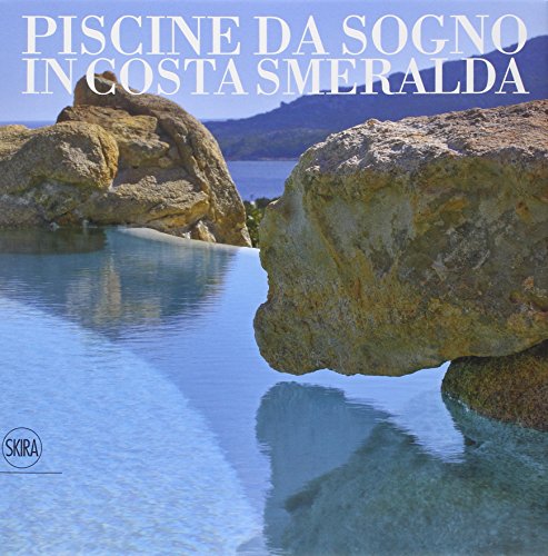 Piscine da sogno in Costa Smeralda. Ediz. italiana e inglese (Architettura. Varie)
