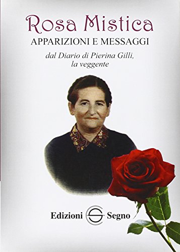 Rosa mistica. Apparizioni e messaggi dal diario di Pierina Gilli, la veggente
