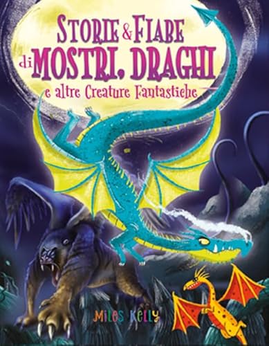 Storie & fiabe di mostri, draghi e altre creature fantastiche (Miles Kelly)