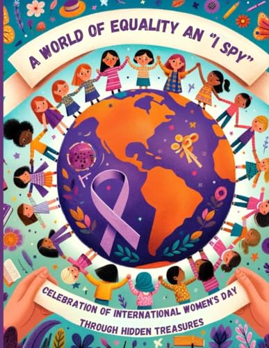 A World of equality an ‘’i spy’’ celebration of international women's day through hidden treasures: Empowering Women Worldwide: Discovering Diversity and Strength in a Global "I Spy" Adventure von Independently published