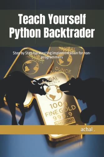 Teach Yourself Python Backtrader: Step by Step backtesting implementation for non-programmers (Teach Yourself Series) Teach Yourself Python Backtrader: Step by Step backtesting implementation for non-programmers (Teach Yourself Series)