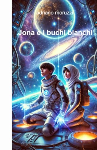 Jona e i buchi bianchi (La community di ilmiolibro.it) von ilmiolibro self publishing
