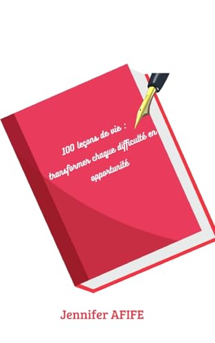 100 leçons de vie : Transformer chaque difficulté en opportunité von afnil