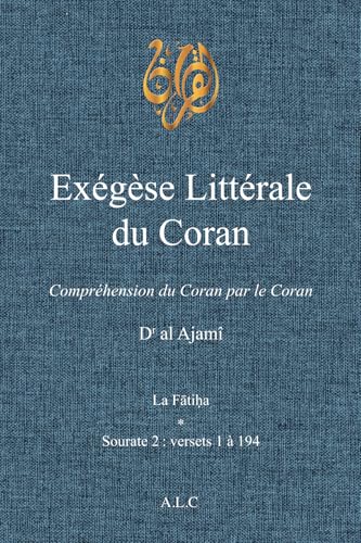 Exégèse Littérale du Coran: Volume I (À la Lumière du Coran, Band 1) von A.L.C