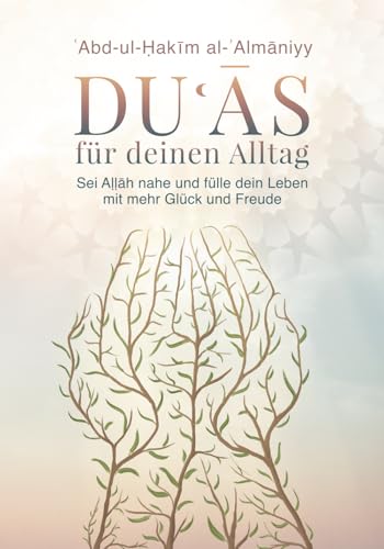 Duʿās für deinen Alltag: Sei Aḷḷāh nahe und fülle dein Leben mit Glück und Freude Duʿās für deinen Alltag: Sei Aḷḷāh nahe und fülle dein Leben mit Glück und Freude