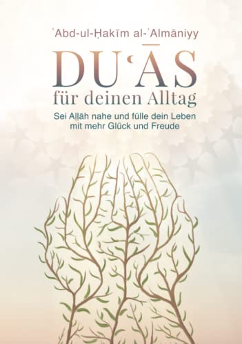 Duʿās für deinen Alltag: Sei Aḷḷāh nahe und fülle dein Leben mit Glück und Freude