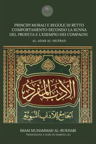 Principi morali e regole di retto comportamento secondo la Sunna del Profeta e l'esempio dei Compagni: Al-Adab al-Mufrad von Independently published