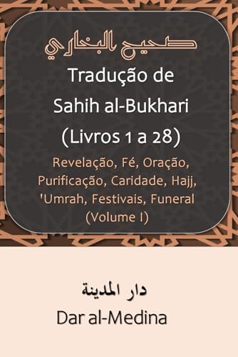 Tradução de Sahih al-Bukhari (Livros 1 a 28): Revelação, Fé, Oração, Purificação, Caridade, Hajj, 'Umrah, Festivais, Funeral (Volume I) von Independently published