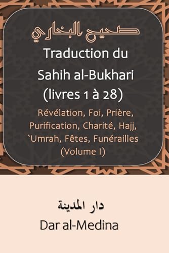 Traduction du Sahih al-Bukhari (livres 1 à 28): Révélation, Foi, Prière, Purification, Charité, Hajj, `Umrah, Fêtes, Funérailles (Volume I) von Independently published