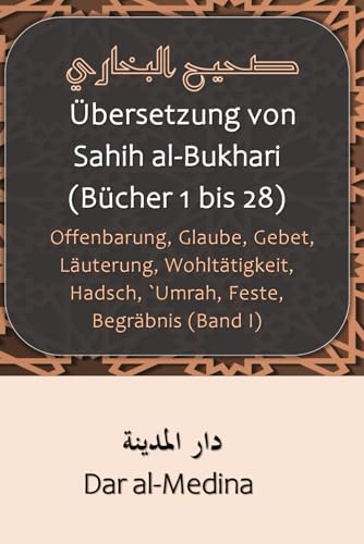 Übersetzung von Sahih al-Bukhari (Bücher 1 bis 28): Offenbarung, Glaube, Gebet, Läuterung, Wohltätigkeit, Hadsch, `Umrah, Feste, Begräbnis (Band I) (Kollektion: Sunna auf Deutsch, Band 10) von Independently published