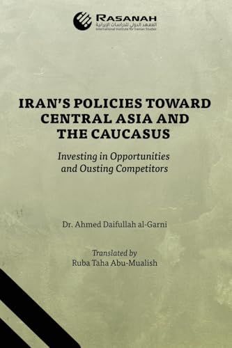 Iran’s Policies Toward Central Asia and the Caucasus: Investing in Opportunities and Ousting Competitors Iran’s Policies Toward Central Asia and the Caucasus: Investing in Opportunities and Ousting Competitors von Partridge Publishing Singapore