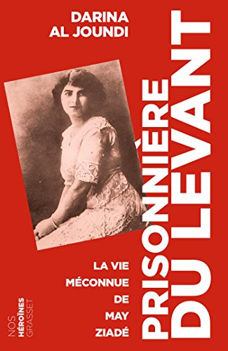 Prisonniere du Levant: la vie meconnue de May Ziade