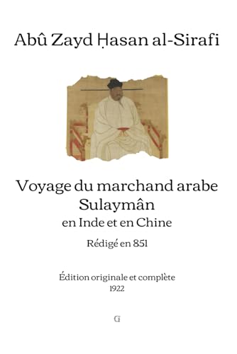 Voyage du marchand arabe Sulaymân en Inde et en Chine: Rédigé en 851 | Édition intégrale et originale (1922)