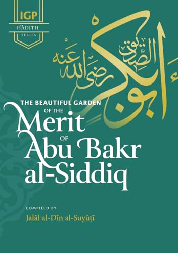 The Beautiful Garden of the Merit of Abu Bakr al-Siddiq (IGP Hadith Series)