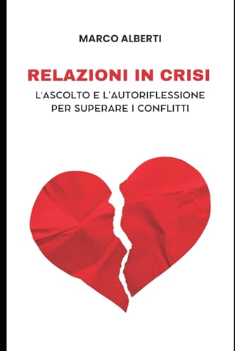 RELAZIONI IN CRISI: L'ASCOLTO E L'AUTORIFLESSIONE PER SUPERARE I CONFLITTI