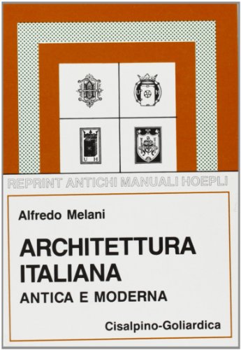 Architettura italiana antica e moderna (rist. anast. Hoepli, 1930) (Cisalpino. Antichi manuali) von Hoepli