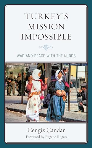 Turkey’s Mission Impossible: War and Peace with the Kurds (Kurdish Societies, Politics, and International Relations)