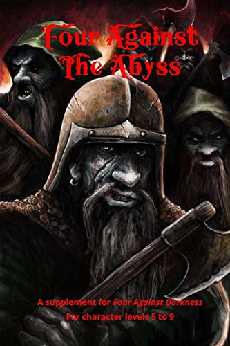 Four Against the Abyss: A Supplement for Four Against the Darkness for character levels 5 to 9 (four against darkness, Band 2) von CREATESPACE