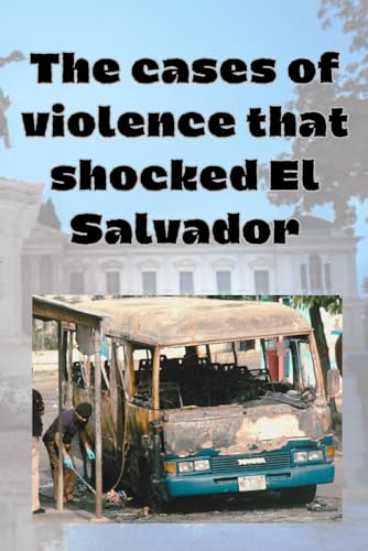 The cases of violence that shocked El Salvador The cases of violence that shocked El Salvador von Independently published
