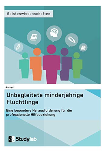 Unbegleitete minderjährige Flüchtlinge. Eine besondere Herausforderung für die professionelle Hilfebeziehung