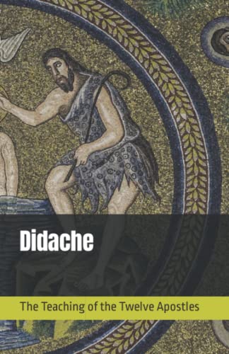 Didache: The Teaching of the Twelve Apostles Didache: The Teaching of the Twelve Apostles