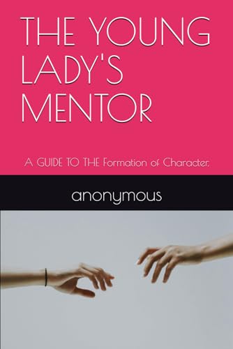 THE YOUNG LADY'S MENTOR: A GUIDE TO THE Formation of Character.