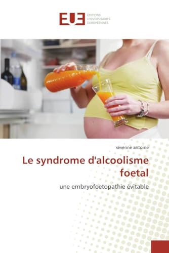 Le syndrome d'alcoolisme foetal: une embryofoetopathie évitable (Omn.Univ.Europ.) von Omniscriptum