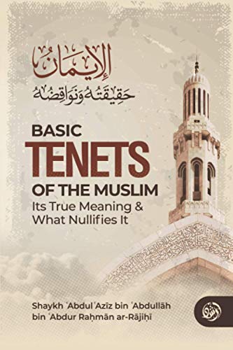 BASIC TENETS OF THE MUSLIM ITS TRUE MEANING & WHAT NULLIFIES IT