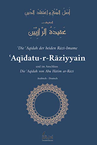 Die Aqidah der Raziyyain: und im Anschluss: Die ʿAqīdah von Abu Hātim ar-Rāzī: und im Anschluss: Die ʿAqīdah von Abu Hātim ar-Rāzī von Independently published