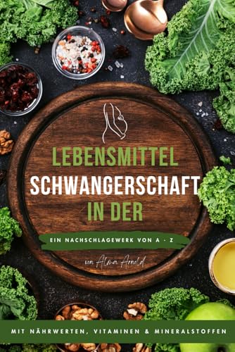 Lebensmittel in der Schwangerschaft: Ein Nachschlagewerk von A bis Z von Independently published