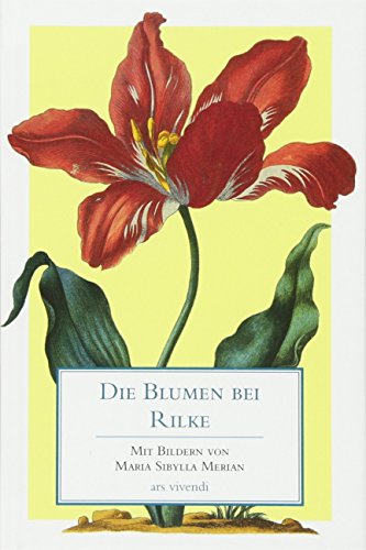 Die Blumen bei Rilke: Mit Bildern von Maria Sibylla Merian von Ars Vivendi