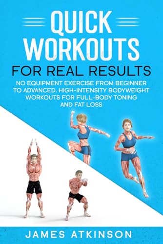 Quick workouts real results: No equipment exercise from beginner to advanced. High-Intensity Bodyweight Workouts for Full-Body Toning and Fat Loss (Weight training & resistance workouts) von Independently published