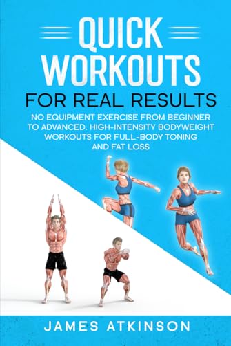 Quick workouts real results: No equipment exercise from beginner to advanced. High-Intensity Bodyweight Workouts for Full-Body Toning and Fat Loss (Weight training & resistance workouts) von Independently published