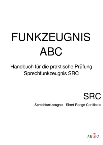 FUNKZEUGNIS-ABC Sprechfunkzeugnis SRC: Praktische Prüfung Sprechfunkzeugnis SRC - Short-Range-Certificate von Neopubli GmbH